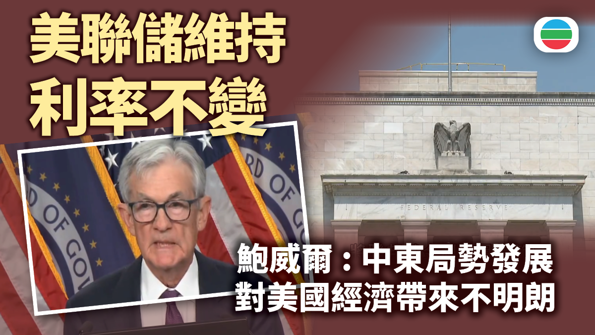 美聯儲維持利率不變　鮑威爾指中東局勢發展對美國經濟帶來不明朗